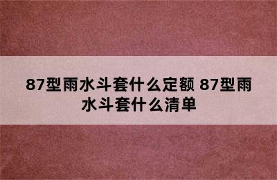 87型雨水斗套什么定额 87型雨水斗套什么清单